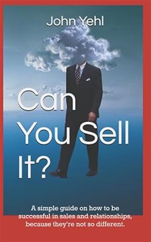 Immagine del venditore per Can You Sell It?: A Simple Guide on How to Be Successful in Both Sales and Relationships, Because They?re Not So Different. venduto da GreatBookPricesUK