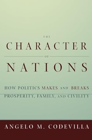 Seller image for The Character of Nations: How Politics Makes and Breaks Prosperity, Family, and Civility for sale by Bay State Book Company