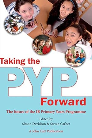 Bild des Verk�ufers f�r Taking the PYP Forward: The Future of the Ib Primary Years Programme (Taking it Forward) zum Verkauf von WeBuyBooks
