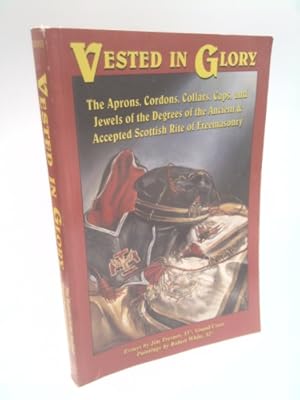 Imagen del vendedor de Vested in Glory: The Aprons, Cordons, Collars, Caps, and Jewels of the Degrees of the Ancient & Accepted Scottish Rite of Freemasonry a la venta por ThriftBooksVintage