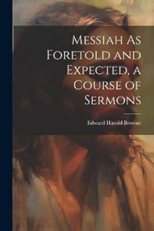 Seller image for Messiah As Foretold and Expected, a Course of Sermons for sale by Rarewaves.com USA