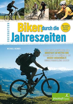 Immagine del venditore per Biken durch die Jahreszeiten: Oberbayern Der erste Bikef�hrer, der angepasst an Wetter und Tagesl�nge von Fr�hjahr bis Herbst ausgew�hlte Tourenvorschl�ge bietet! venduto da Studibuch