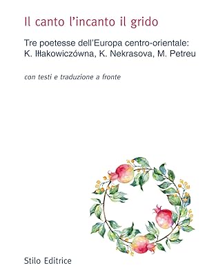 Seller image for Il canto l'incanto il grido. Tre poetesse dell'Europa centro-orientale: K. Illakowicz�wna, K. Nekrasova, M. Petreu. Con testo russo, polacco e rumeno a fronte for sale by Rarewaves USA