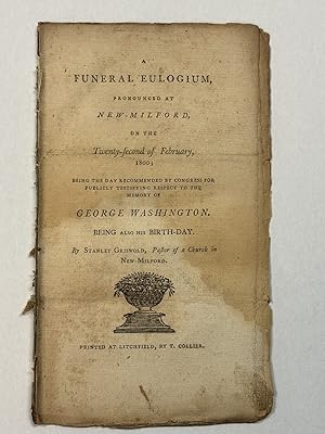Seller image for A FUNERAL EULOGIUM, PRONOUNCED AT NEW-MILFORD, ON THE TWENTY-SECOND OF FEBRUARY, 1800; BEING THE DAY RECOMMENDED BY CONGRESS FOR PUBLICLY TESTIFYING RESPECT TO THE MEMORY OF GEORGE WASHINGTON. BEING ALSO HIS BIRTH-DAY. BY STANLEY GRISWOLD, PASTOR OF A CHURCH IN NEW-MILFORD for sale by David M. Lesser,  ABAA