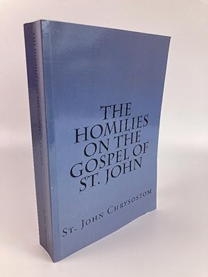 Bild des Verk�ufers f�r The Homilies on the Gospel of St. John by St. John Chrysostom Excerpted from a Select Library of the Nicene and Post-Nicene Fathers of the Christian Church zum Verkauf von Picky Books