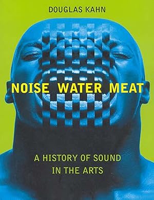 Seller image for Noise, Water, Meat: A History of Sound in the Arts for sale by Bay State Book Company