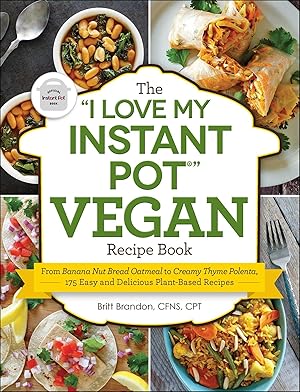 Seller image for The "I Love My Instant Pot®" Vegan Recipe Book: From Banana Nut Bread Oatmeal to Creamy Thyme Polenta, 175 Easy and Delicious Plant-Based Recipes ("I Love My" Cookbook Series) for sale by Greenworld Books