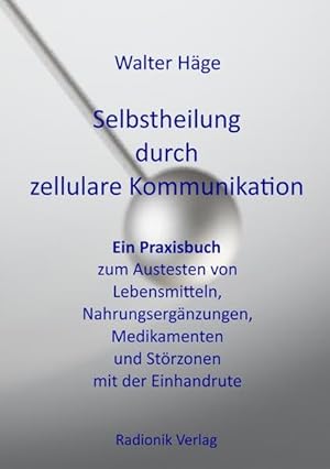 Von der Verkäuferin bzw. dem Verkäufer bereitgestelltes Bild für Selbstheilung durch zellulare Kommunikation: Ein Praxisbuch zum Austesten von Lebensmitteln, Nahrungsergänzungen, Medikamenten und Störungszonen mit der Einhandrute Ein Praxisbuch zum Austesten von Lebensmitteln, Nahrungsergänzungen, Medikamenten und Störungszonen mit der Einhandrute zum Verkauf durch Antiquariat Mäander Quell