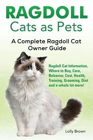 Seller image for Ragdoll Cats as Pets: Ragdoll Cat Information, Where to Buy, Care, Behavior, Cost, Health, Training, Grooming, Diet and a whole lot more! A Complete Ragdoll Cat Owner Guide for sale by Aspen Book Co.