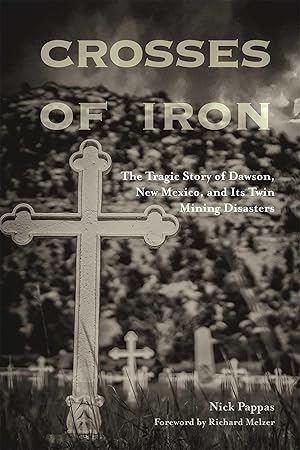 Bild des Verk�ufers f�r Crosses of Iron: The Tragic Story of Dawson, New Mexico, and Its Twin Mining Disasters zum Verkauf von -OnTimeBooks-