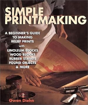 Immagine del venditore per Simple Printmaking: A Beginner's Guide to Making Relief Prints with Rubber Stamps, Linoleum Blocks, Wood Blocks, Found Objects venduto da -OnTimeBooks-