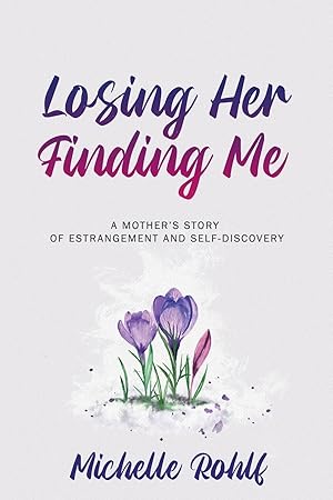 Bild des Verk�ufers f�r Losing Her, Finding Me: A Mother's Story of Estrangement and Self-Discovery zum Verkauf von Dream Books Co.