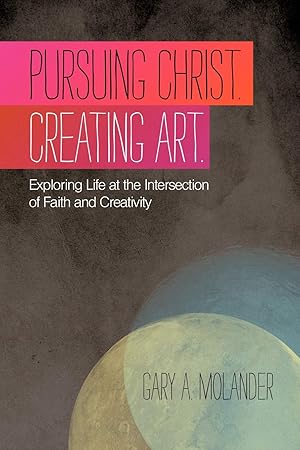 Bild des Verk�ufers f�r Pursuing Christ. Creating Art.: Exploring Life At The Intersection Of Faith And Creativity zum Verkauf von Zoom Books East