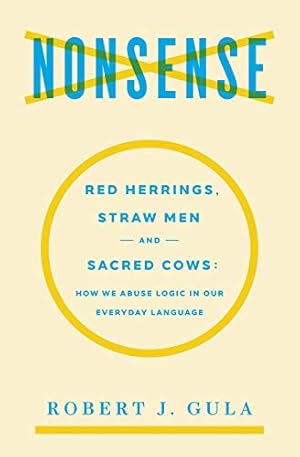 Bild des Verk�ufers f�r Nonsense: Red Herrings, Straw Men and Sacred Cows: How We Abuse Logic in Our Everyday Language zum Verkauf von Zoom Books East