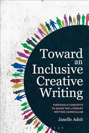 Imagen del vendedor de Toward an Inclusive Creative Writing : Threshold Concepts to Guide the Literary Writing Curriculum a la venta por GreatBookPricesUK