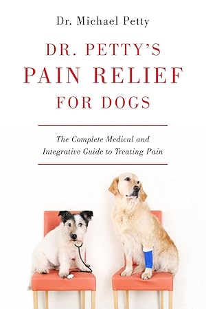 Bild des Verk�ufers f�r Dr. Petty's Pain Relief for Dogs: The Complete Medical and Integrative Guide to Treating Pain zum Verkauf von Dream Books Co.