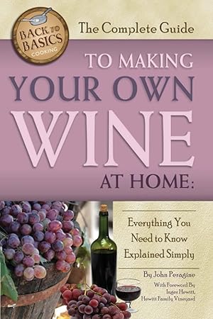 Seller image for The Complete Guide to Making Your Own Wine at Home Everything You Need to Know Explained Simply REVISED 2nd Edition (Back to Basics) for sale by Bay State Book Company