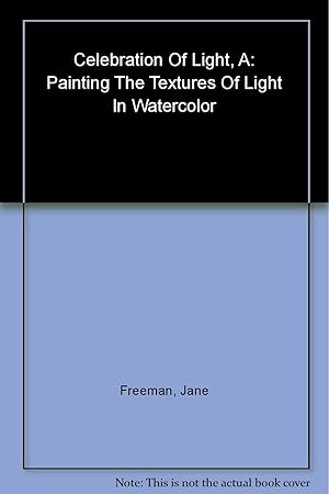 Imagen del vendedor de A Celebration of Light: Painting the Textures of Light in Watercolor a la venta por Greenworld Books