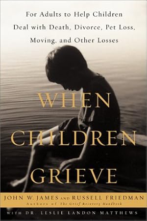Imagen del vendedor de When Children Grieve : For Adults to Help Children Deal With Death, Divorce, Pet Loss, Moving, and Other Losses a la venta por 3Brothers Bookstore