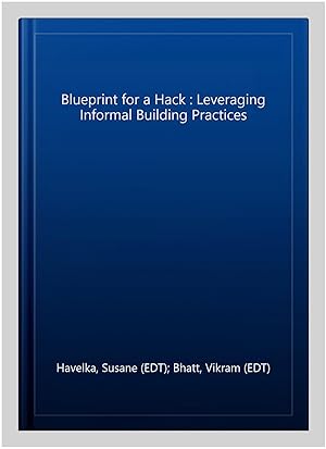 Seller image for Blueprint for a Hack : Leveraging Informal Building Practices for sale by GreatBookPricesUK