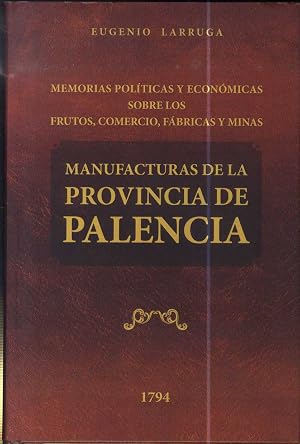 Seller image for MANUFACTURAS DE LA PROVINCIA DE PALENCIA. MEMORIAS POL�TICAS Y EC�NOMICAS SOBRE LOS FRUTOS, COMERCIO, F�BRICAS Y MINAS for sale by Editorial Gr�ficas Maxtor