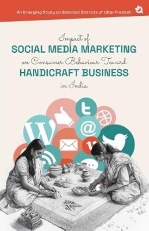 Seller image for Impact of Social Media Marketing on Consumer Behaviour Toward Handicraft Business in India An Emerging Study on Selected Districts of Uttar Pradesh. for sale by Rarewaves.com USA