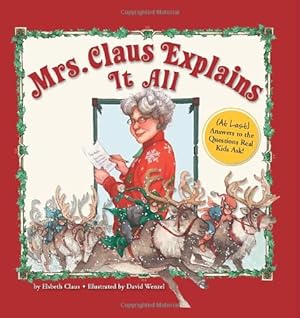 Bild des Verk�ufers f�r Mrs. Claus Explains It All: At Last Answers to the Questions Real Lids Ask! zum Verkauf von Zoom Books East