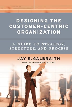 Immagine del venditore per Designing the Customer-Centric Organization: A Guide to Strategy, Structure, and Process (Jossey-Bass Business & Management) venduto da Greenworld Books