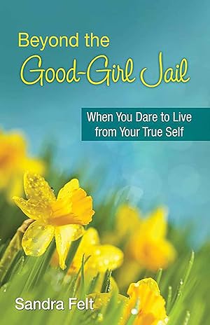 Bild des Verk�ufers f�r Beyond the Good Girl Jail: When You Dare to Live from Your True Self zum Verkauf von -OnTimeBooks-