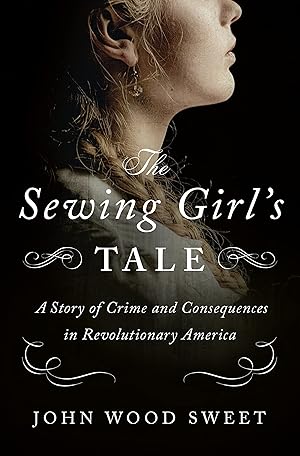 Imagen del vendedor de The Sewing Girl's Tale: A Story of Crime and Consequences in Revolutionary America a la venta por Greenworld Books