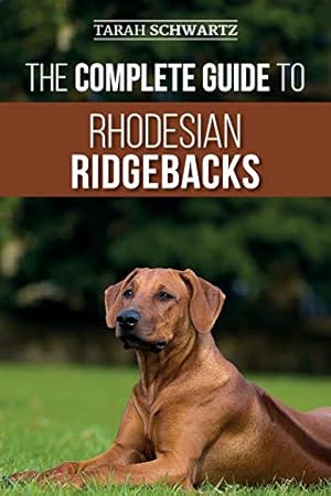 Seller image for The Complete Guide to Rhodesian Ridgebacks: Breed Behavioral Characteristics, History, Training, Nutrition, and Health Care for Your new Ridgeback Dog for sale by -OnTimeBooks-