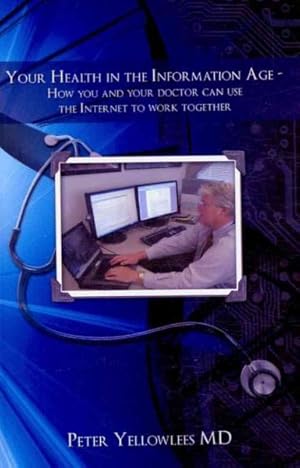 Bild des Verk�ufers f�r Your Health in the Information Age : How You and Your Doctor Can Use the Internet to Work Together zum Verkauf von GreatBookPrices