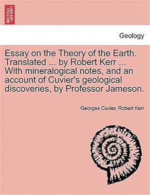 Imagen del vendedor de Essay on the Theory of the Earth. Translated . by Robert Kerr . With mineralogical notes, and an account of Cuvier's geological discoveries, by Pr a la venta por GreatBookPrices
