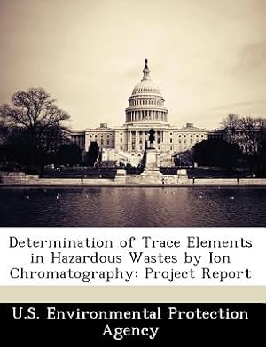 Image du vendeur pour Determination of Trace Elements in Hazardous Wastes by Ion Chromatography: Project Report (Paperback or Softback) mis en vente par BargainBookStores