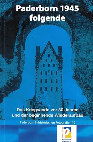 Bild des Verk�ufers f�r Paderborn 1945 folgende. Das Kriegsende vor 80 Jahren und der beginnende Wiederaufbau (Paderborn in historischen Fotografien Band 16) zum Verkauf von Paderbuch e.Kfm. Inh. Ralf R. Eichmann