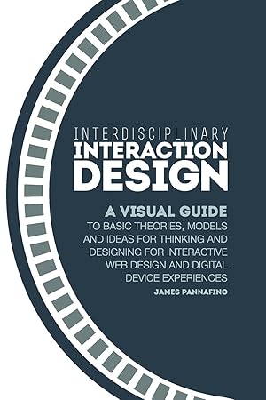 Seller image for Interdisciplinary Interaction Design: A Visual Guide to Basic Theories, Models and Ideas for Thinking and Designing for Interactive Web Design and Digital Device Experiences for sale by Goodwill