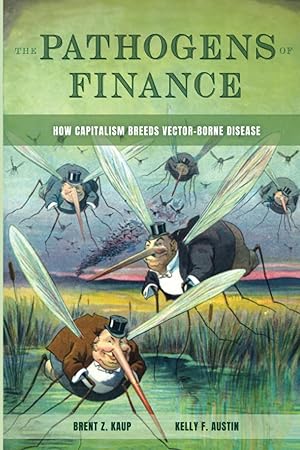 Imagen del vendedor de Pathogens of Finance: How Capitalism Breeds Vector-Borne Disease (Critical Environments: Nature, Science, and Politics) (Volume 16) a la venta por Big River Books