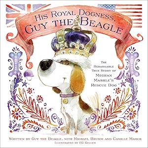 Image du vendeur pour His Royal Dogness, Guy the Beagle: The Rebarkable True Story of Meghan Markle's Rescue Dog mis en vente par Greenworld Books