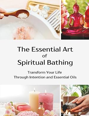 Bild des Verk�ufers f�r The Essential Art of Spiritual Bathing: Transform Your Life Through Intention and Essential Oils zum Verkauf von Rarewaves.com UK