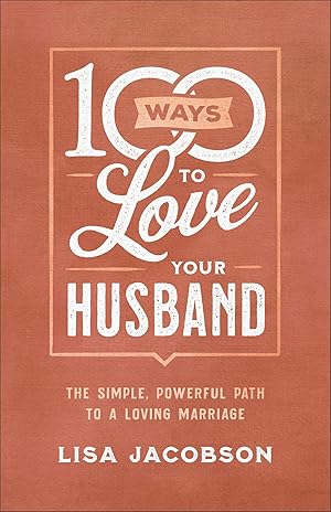 Imagen del vendedor de 100 Ways to Love Your Husband: The Simple, Powerful Path to a Loving Marriage a la venta por Greenworld Books