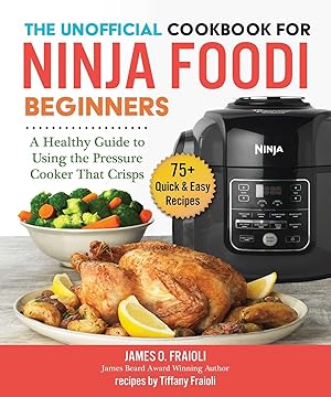 Seller image for The Unofficial Cookbook for Ninja Foodi Beginners: A Healthy Guide to Using the Pressure Cooker That Crisps for sale by Greenworld Books