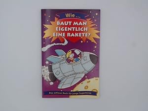 Seller image for Wie. baut man eigentlich eine Rakete? Das schlaue Buch f�r junge Superhirne for sale by B�chermaus
