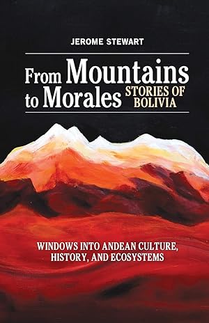Bild des Verk�ufers f�r From Mountains to Morales, Stories of Bolivia: Windows Into Andean Culture, History, and Ecosystems zum Verkauf von -OnTimeBooks-