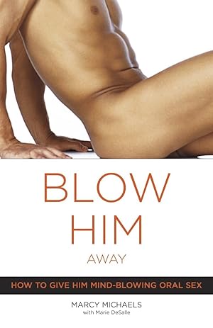 Bild des Verk�ufers f�r Blow Him Away: How to Give Him Mind-Blowing Oral Sex zum Verkauf von Zoom Books Company
