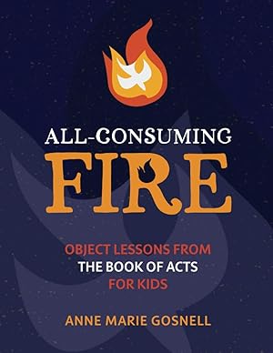 Imagen del vendedor de All-Consuming Fire: Object Lessons from the Book of Acts for Kids (Bible Object Lessons for Kids) a la venta por -OnTimeBooks-