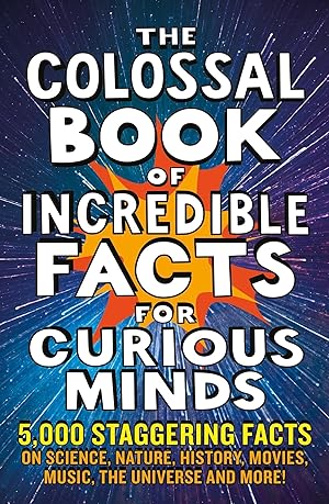 Seller image for The Colossal Book of Incredible Facts for Curious Minds: 5,000 staggering facts on science, nature, history, movies, music, the universe and more! for sale by Zoom Books East