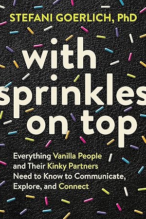 Immagine del venditore per With Sprinkles on Top: Everything Vanilla People and Their Kinky Partners Need to Know to Communicate, Explore, and Connect venduto da Zoom Books Company