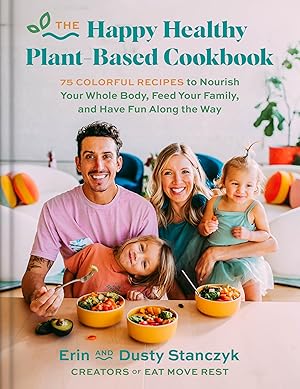 Seller image for The Happy Healthy Plant-Based Cookbook: 75+ Colorful Recipes to Nourish Your Whole Body, Feed Your Family, and Have Fun Along the Way �" An Eat Move Rest Guide for Vegan Living for sale by clickgoodwillbooks