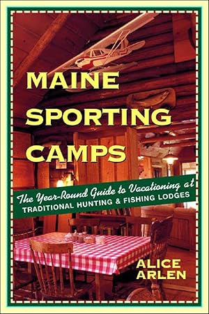 Imagen del vendedor de Maine Sporting Camps: The Year-Round Guide to Vacationing at Traditional Hunting and Fishing Lodges, Third Edition a la venta por Greenworld Books