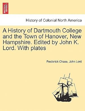 Immagine del venditore per A History of Dartmouth College and the Town of Hanover, New Hampshire. Edited by John K. Lord. With plates venduto da GreatBookPrices